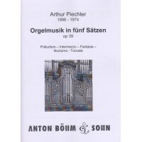 Piechler, Arthur - Orgelmusik in fünf Sätzen op. 39